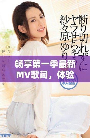 暢享第一季最新MV歌詞，體驗中文翻譯的魅力與音樂之旅