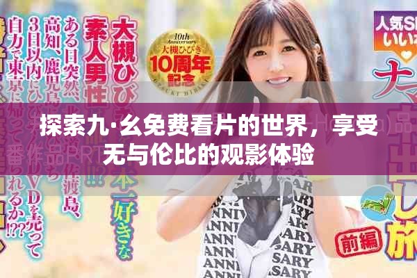 探索九·幺免費看片的世界，享受無與倫比的觀影體驗