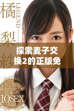 探索麥子交換2的正版免費觀看渠道與觀看體驗分享