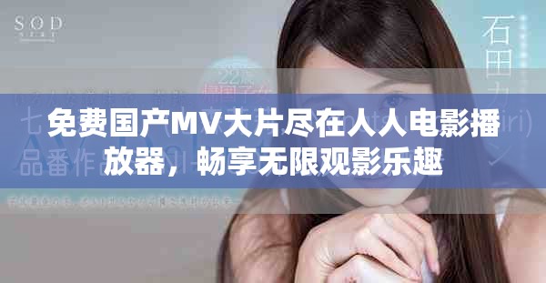 免費國產MV大片盡在人人電影播放器，暢享無限觀影樂趣