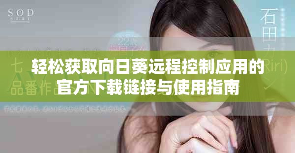 輕松獲取向日葵遠程控制應用的官方下載鏈接與使用指南