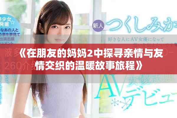 《在朋友的媽媽2中探尋親情與友情交織的溫暖故事旅程》
