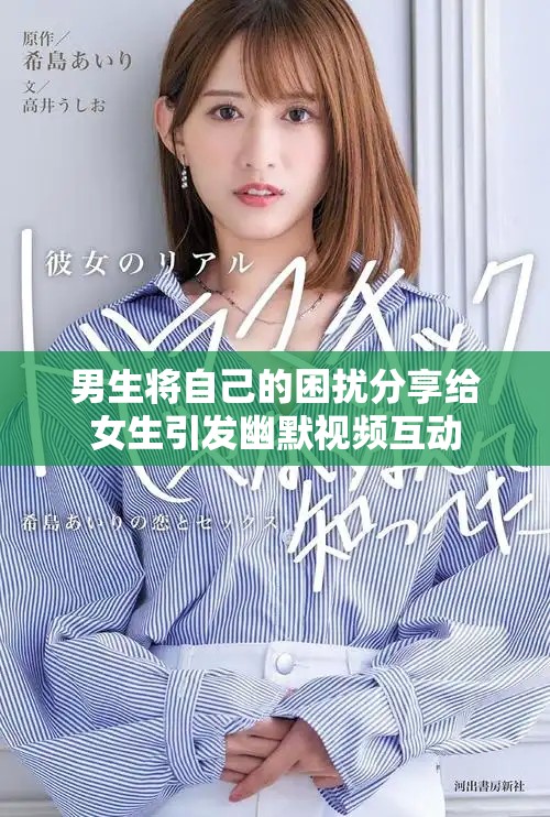 男生將自己的困擾分享給女生引發幽默視頻互動