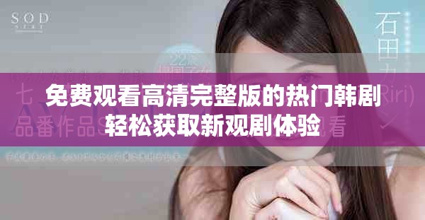 免費(fèi)觀看高清完整版的熱門韓劇輕松獲取新觀劇體驗(yàn)