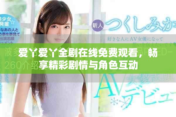 愛(ài)丫愛(ài)丫全劇在線免費(fèi)觀看，暢享精彩劇情與角色互動(dòng)