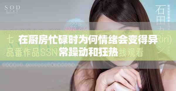 在廚房忙碌時為何情緒會變得異常躁動和狂熱