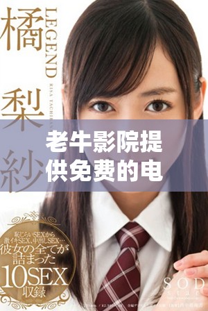 老牛影院提供免費的電視劇觀看體驗及其獨特優(yōu)勢分析