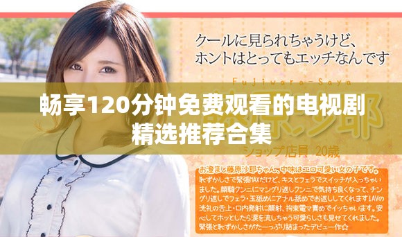 暢享120分鐘免費觀看的電視劇精選推薦合集