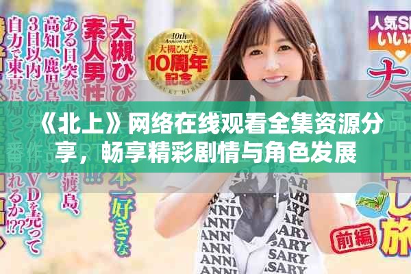 《北上》網(wǎng)絡(luò)在線觀看全集資源分享，暢享精彩劇情與角色發(fā)展