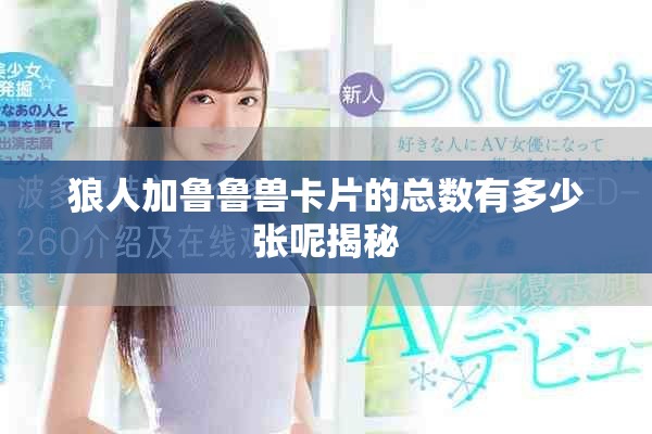 狼人加魯魯獸卡片的總數有多少張呢揭秘