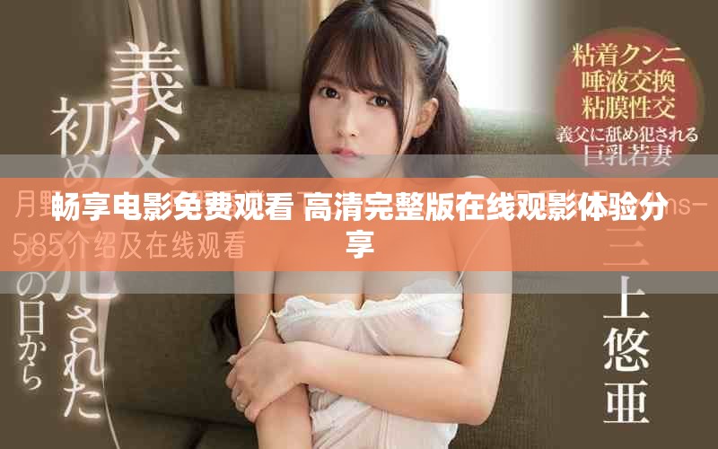 暢享電影免費(fèi)觀看 高清完整版在線觀影體驗(yàn)分享