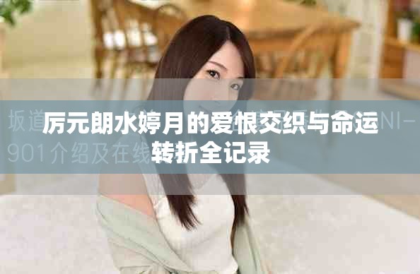 厲元朗水婷月的愛恨交織與命運(yùn)轉(zhuǎn)折全記錄