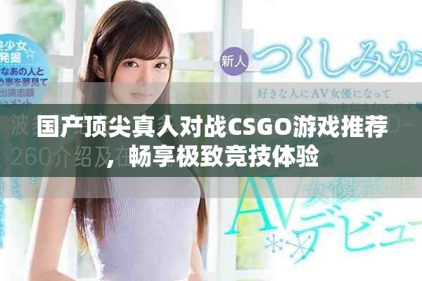 國產頂尖真人對戰CSGO游戲推薦，暢享極致競技體驗