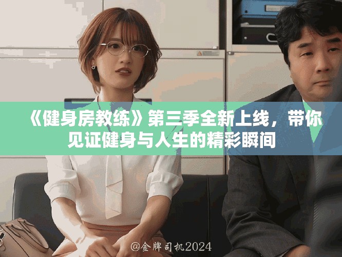 《健身房教練》第三季全新上線，帶你見證健身與人生的精彩瞬間