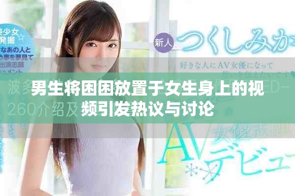 男生將困困放置于女生身上的視頻引發熱議與討論