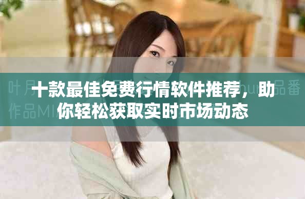 十款最佳免費行情軟件推薦，助你輕松獲取實時市場動態
