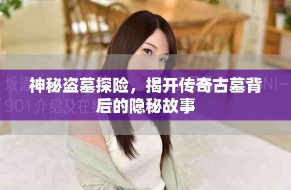 神秘盜墓探險，揭開傳奇古墓背后的隱秘故事