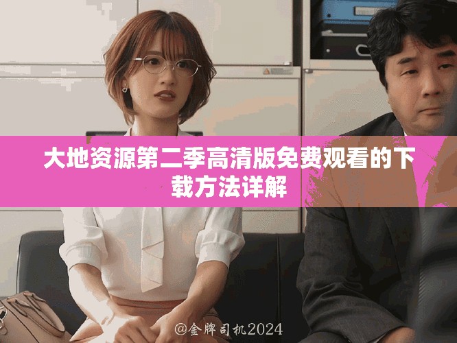 大地資源第二季高清版免費觀看的下載方法詳解