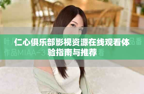 仁心俱樂部影視資源在線觀看體驗指南與推薦