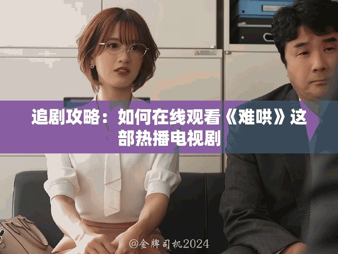 追劇攻略：如何在線觀看《難哄》這部熱播電視劇