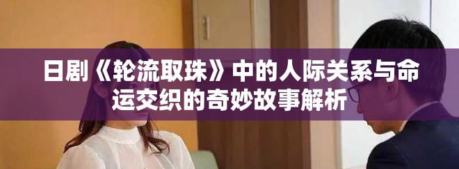 日劇《輪流取珠》中的人際關系與命運交織的奇妙故事解析