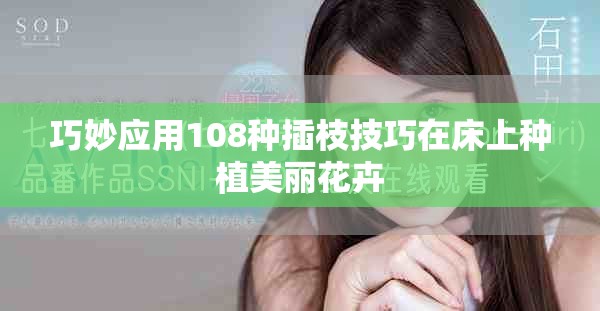 巧妙應(yīng)用108種插枝技巧在床上種植美麗花卉