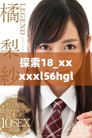 探索18_xxxxxl56hgl背后的秘密與潛在價值分析