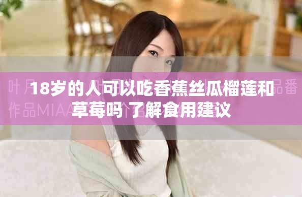 18歲的人可以吃香蕉絲瓜榴蓮和草莓嗎 了解食用建議