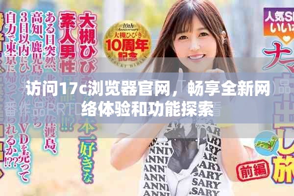 訪問17c瀏覽器官網，暢享全新網絡體驗和功能探索