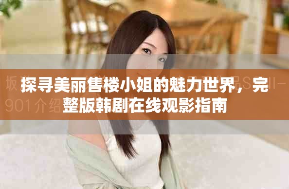探尋美麗售樓小姐的魅力世界，完整版韓劇在線觀影指南