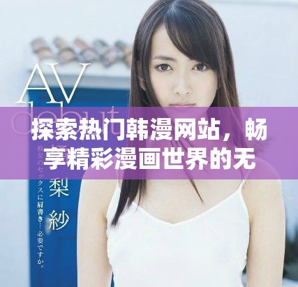 探索熱門韓漫網(wǎng)站，暢享精彩漫畫世界的無限可能
