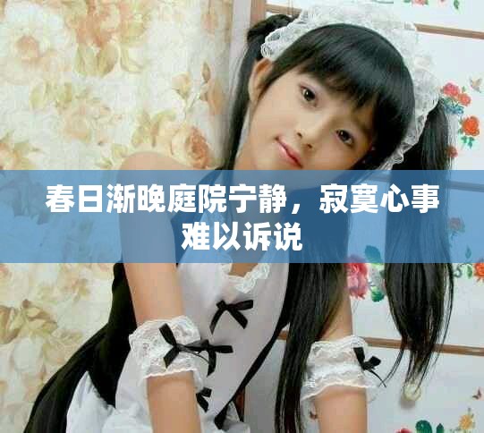 春日漸晚庭院寧靜，寂寞心事難以訴說
