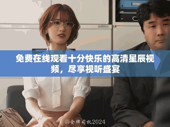 免費在線觀看十分快樂的高清星辰視頻，盡享視聽盛宴