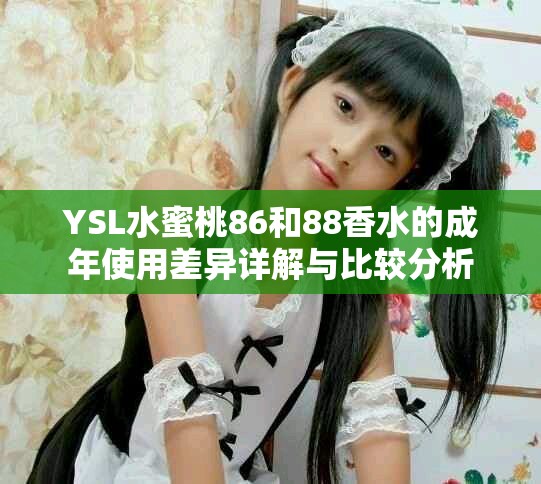 YSL水蜜桃86和88香水的成年使用差異詳解與比較分析