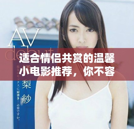 適合情侶共賞的溫馨小電影推薦，你不容錯過的精彩片段