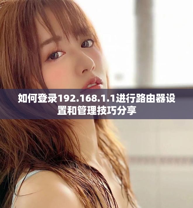 如何登錄192.168.1.1進行路由器設置和管理技巧分享