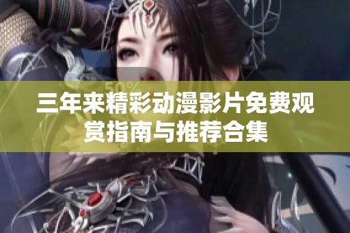 三年來精彩動漫影片免費觀賞指南與推薦合集