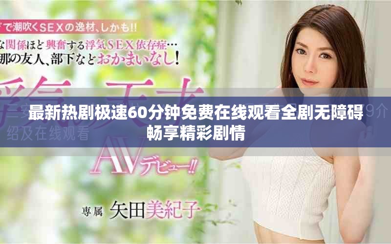 最新熱劇極速60分鐘免費在線觀看全劇無障礙暢享精彩劇情