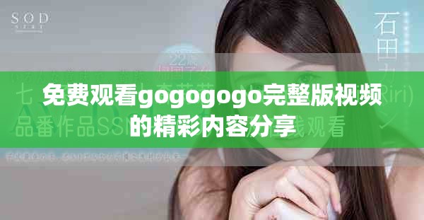 免費觀看gogogogo完整版視頻的精彩內容分享