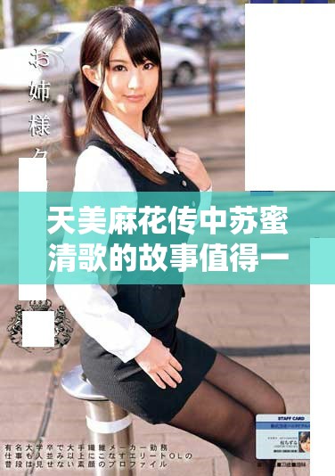 天美麻花傳中蘇蜜清歌的故事值得一看，精彩紛呈