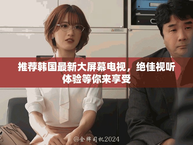 推薦韓國最新大屏幕電視，絕佳視聽體驗等你來享受