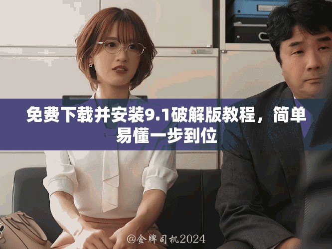 免費下載并安裝9.1破解版教程，簡單易懂一步到位