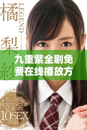 九重紫全劇免費在線播放方式詳解與收看指南