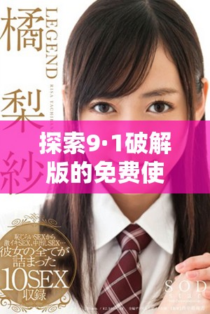探索9·1破解版的免費(fèi)使用方法與下載鏈接分享
