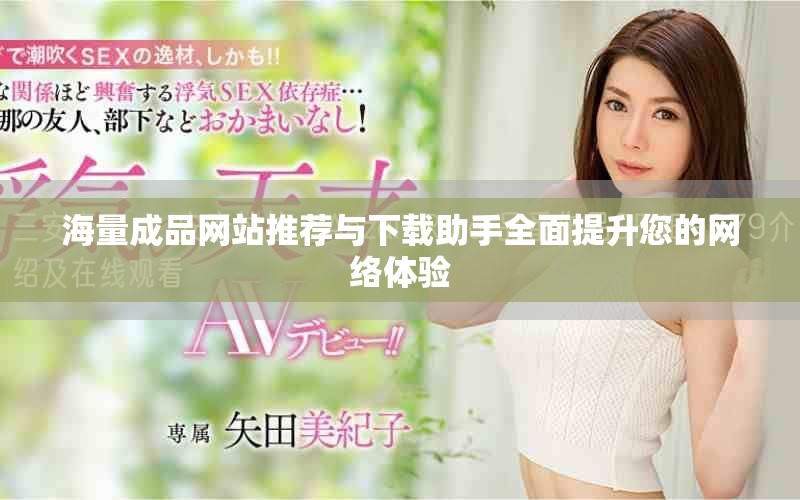 海量成品網站推薦與下載助手全面提升您的網絡體驗