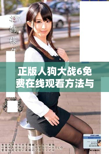 正版人狗大戰6免費在線觀看方法與劇集最新動態揭秘