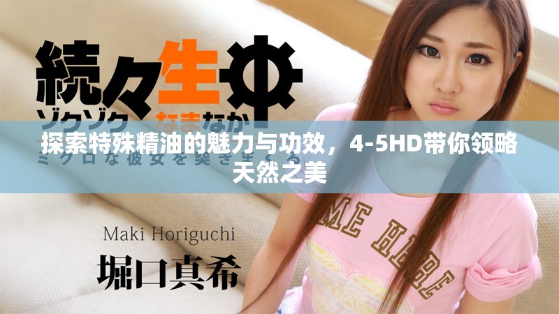 探索特殊精油的魅力與功效，4-5HD帶你領略天然之美