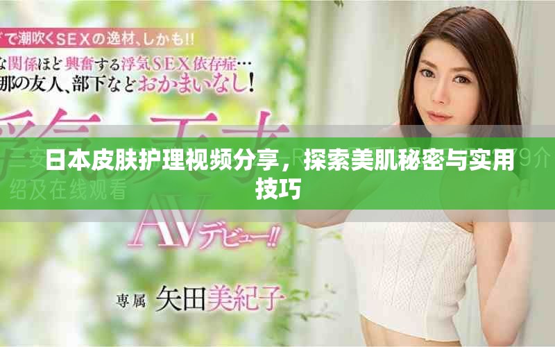 日本皮膚護(hù)理視頻分享，探索美肌秘密與實(shí)用技巧