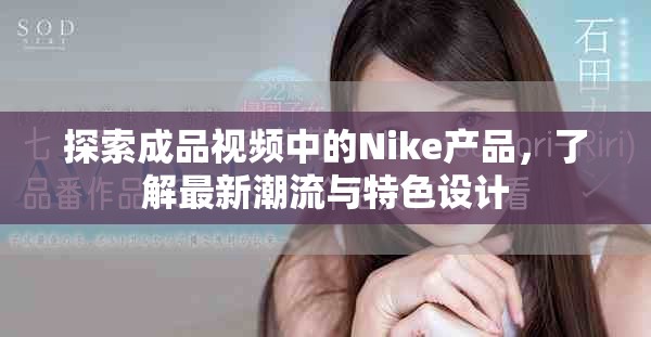 探索成品視頻中的Nike產品，了解最新潮流與特色設計