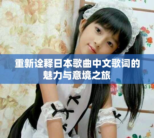 重新詮釋日本歌曲中文歌詞的魅力與意境之旅